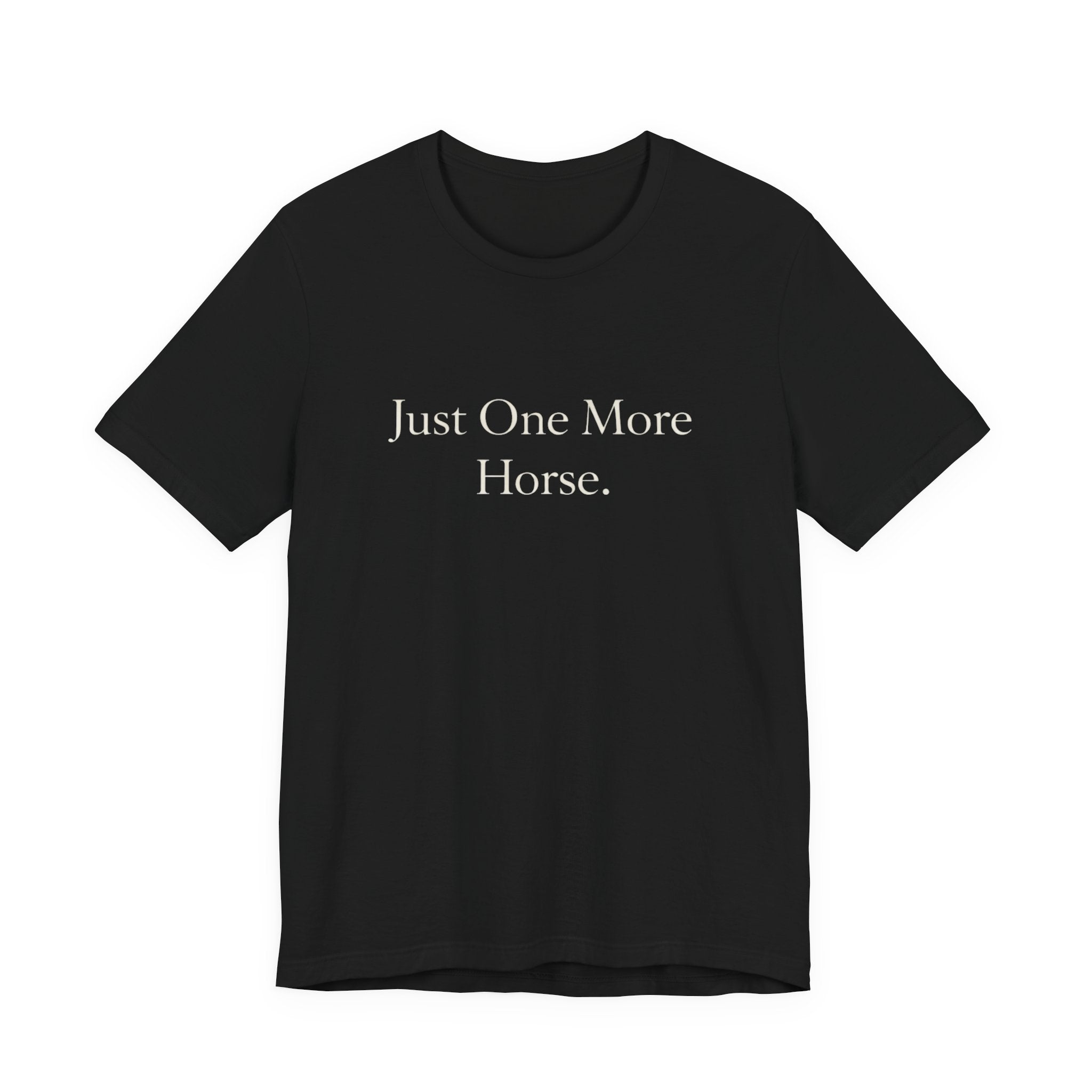 Just One More Horse Tee