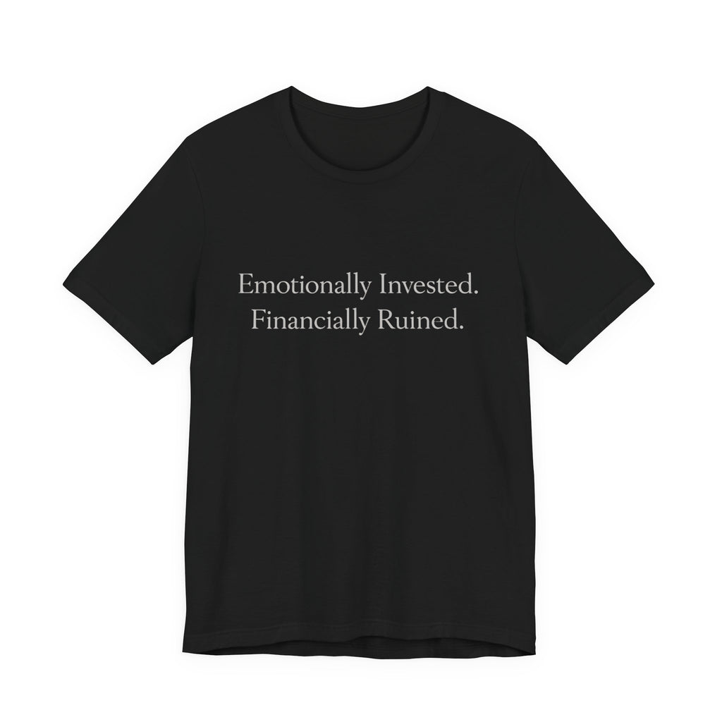 Emotionally Invested. Financially Ruined.