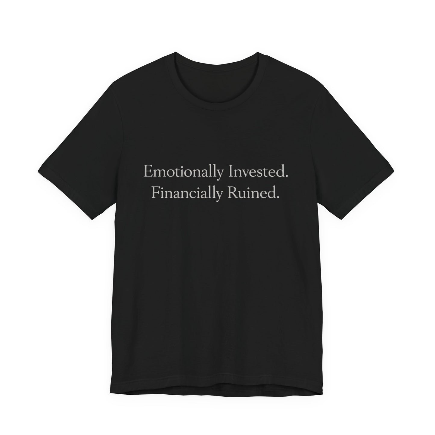 Emotionally Invested. Financially Ruined. Tee