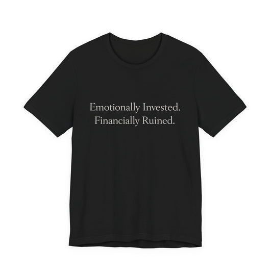 Emotionally Invested. Financially Ruined. Tee