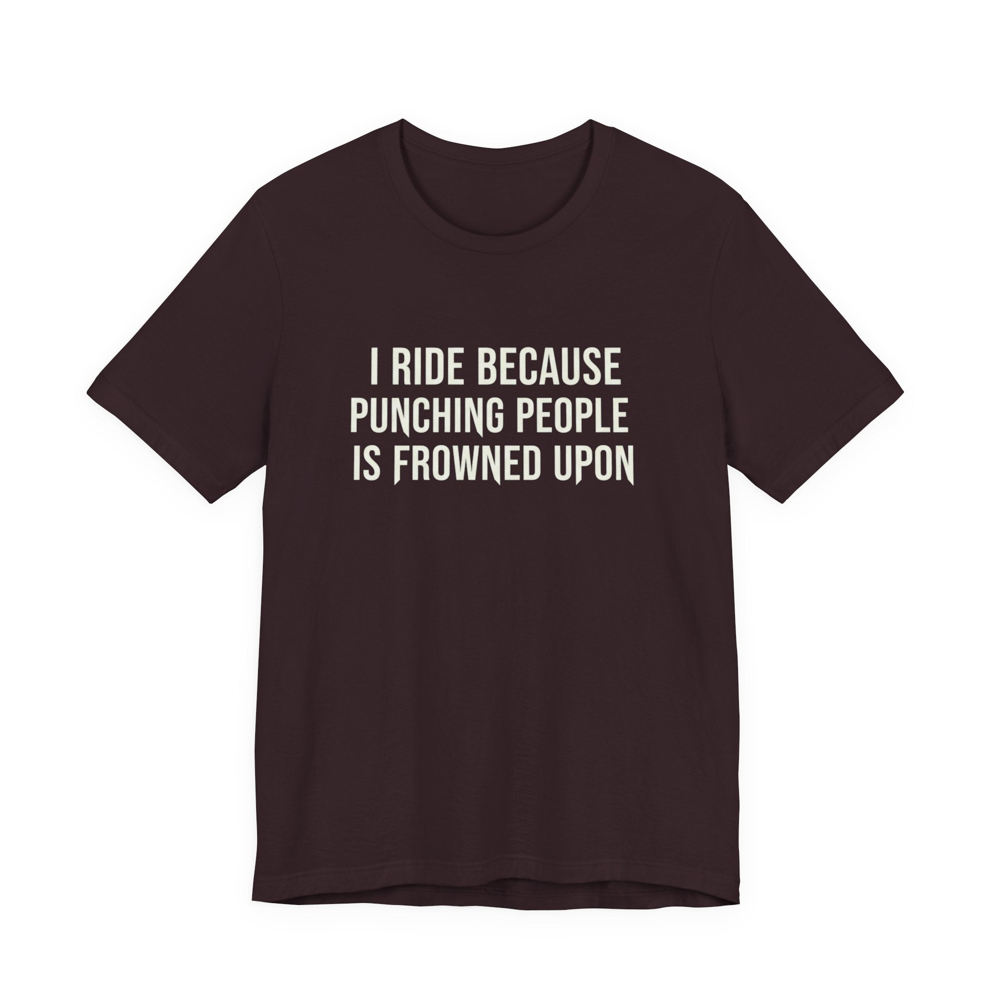 I Ride Because Punching People Is Frowned Upon