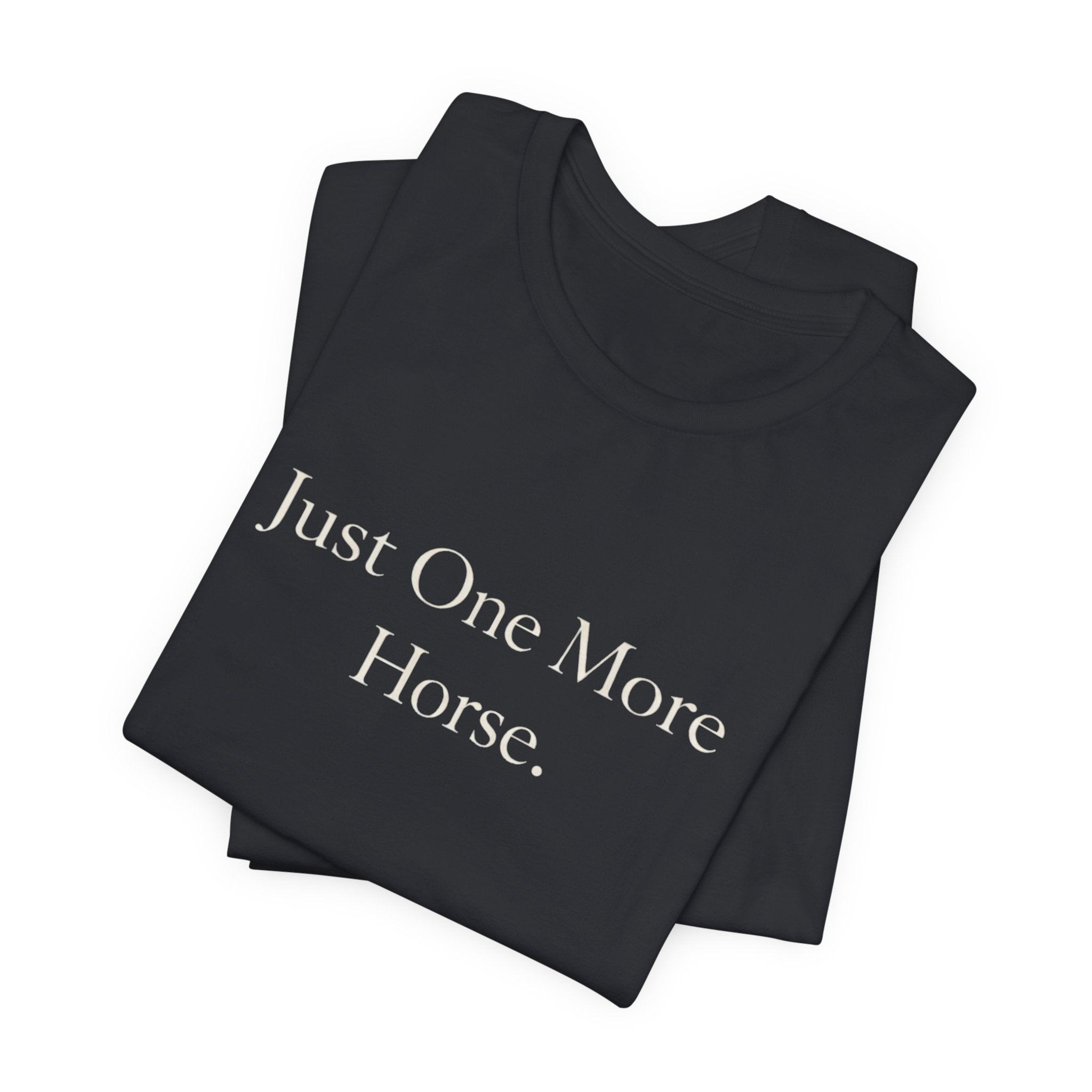 Just One More Horse Tee
