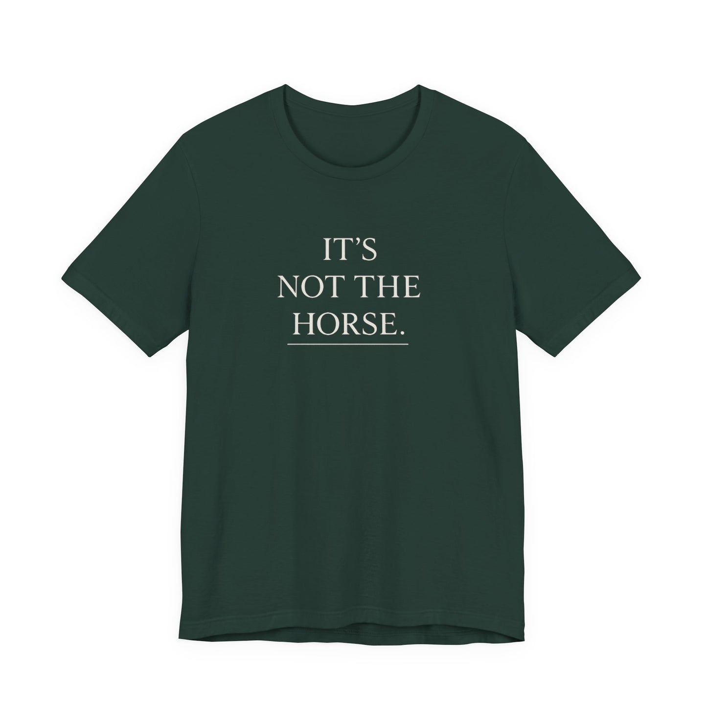 T-Shirt — "It's Not The Horse." Minimalist Equestrian Tee