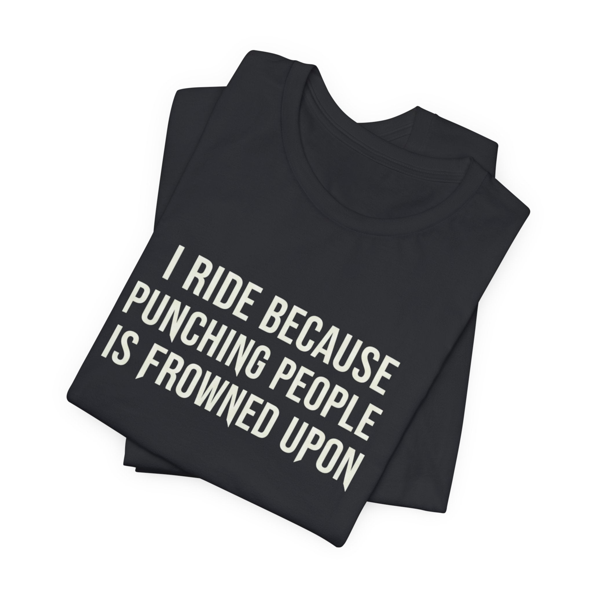 I Ride Because Punching People Is Frowned Upon