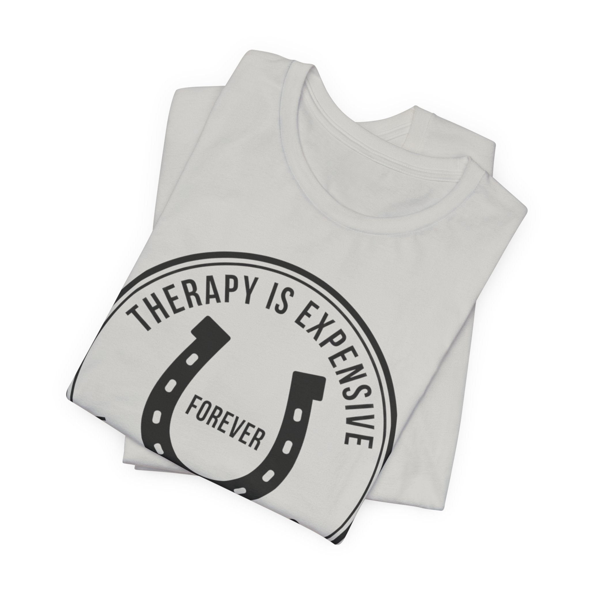 Therapy Is Expensive, Horses Are Forever, Graphic T-Shirt