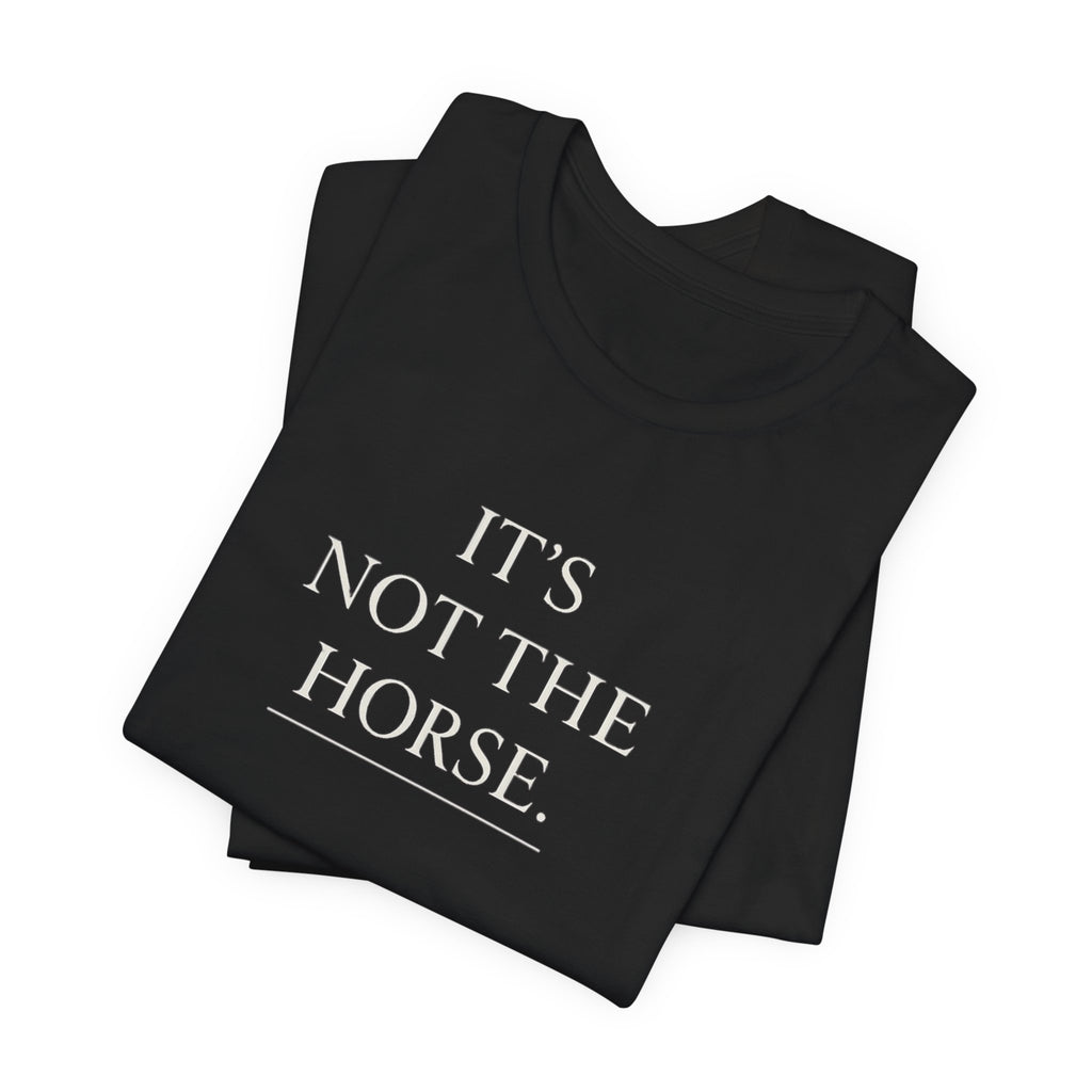 It's Not The Horse.