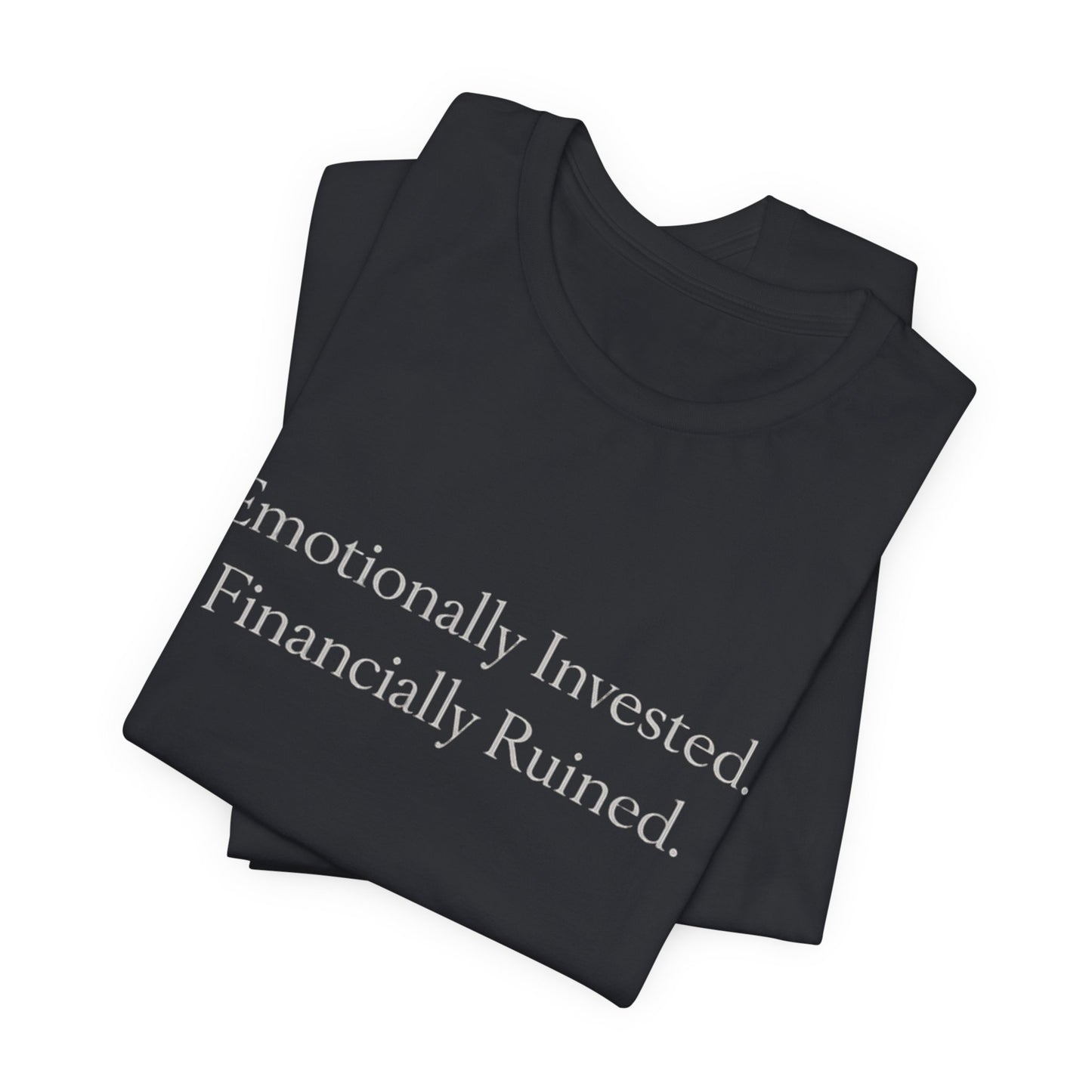 Emotionally Invested. Financially Ruined. Tee