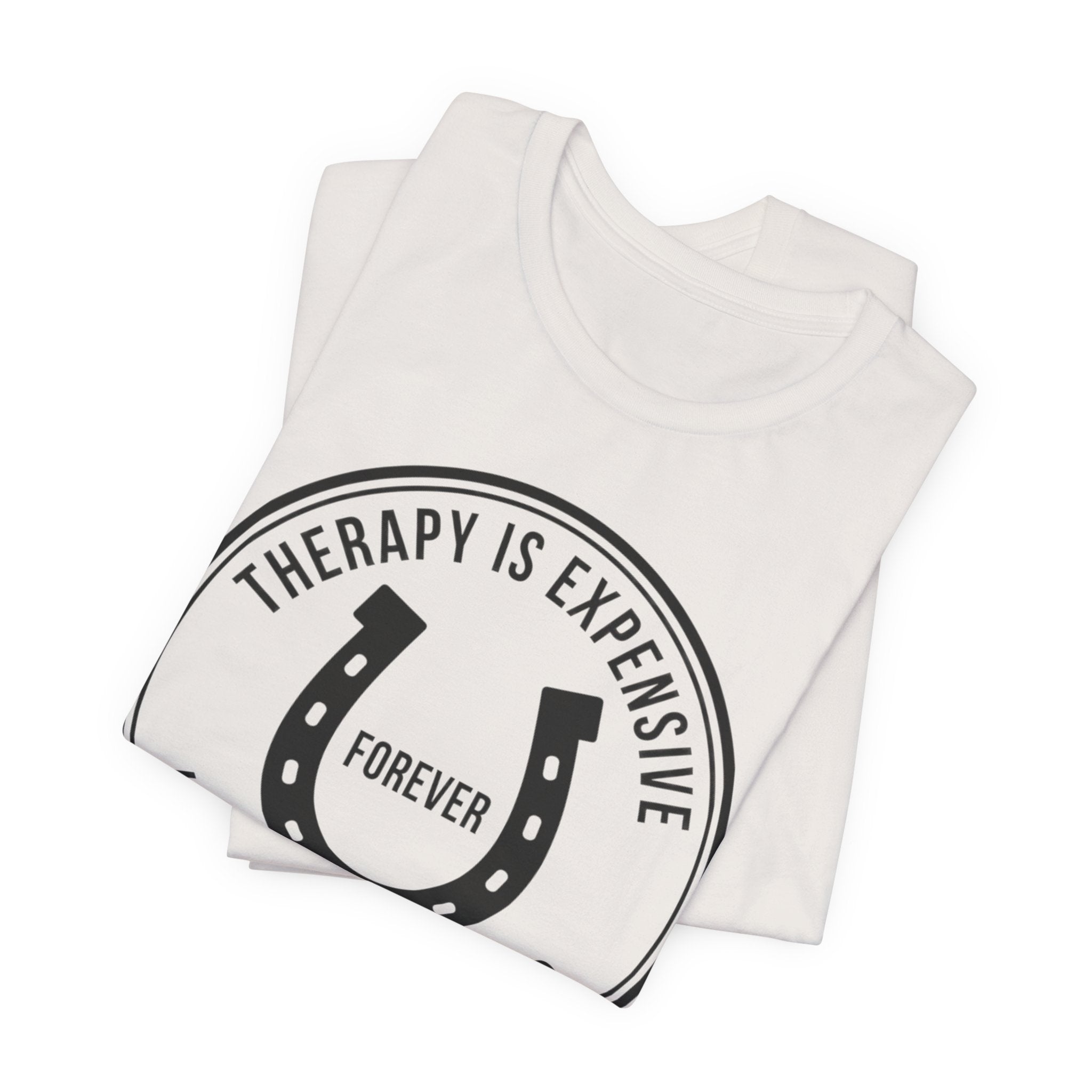 Therapy Is Expensive, Horses Are Forever, Graphic T-Shirt