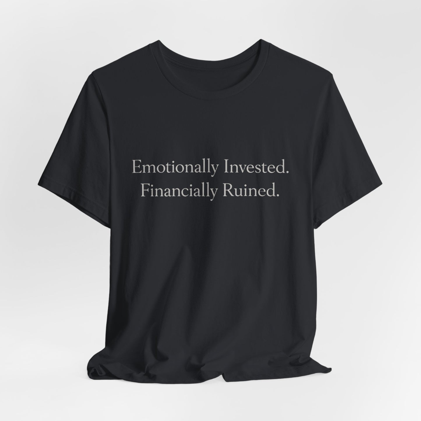 Emotionally Invested. Financially Ruined. Tee