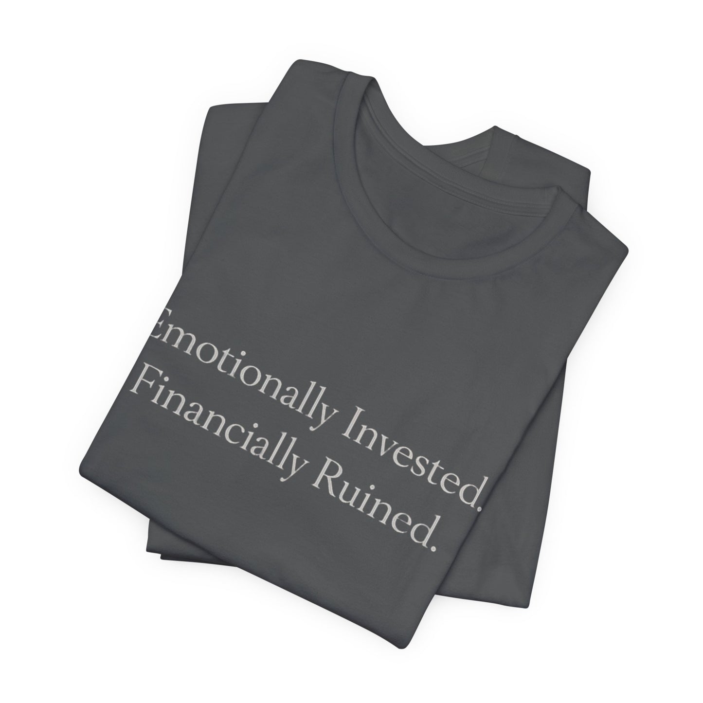 Emotionally Invested. Financially Ruined. Tee