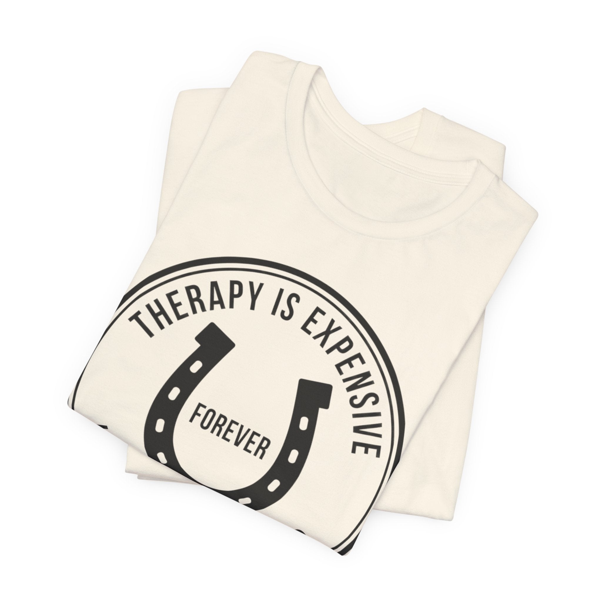 Therapy Is Expensive, Horses Are Forever, Graphic T-Shirt