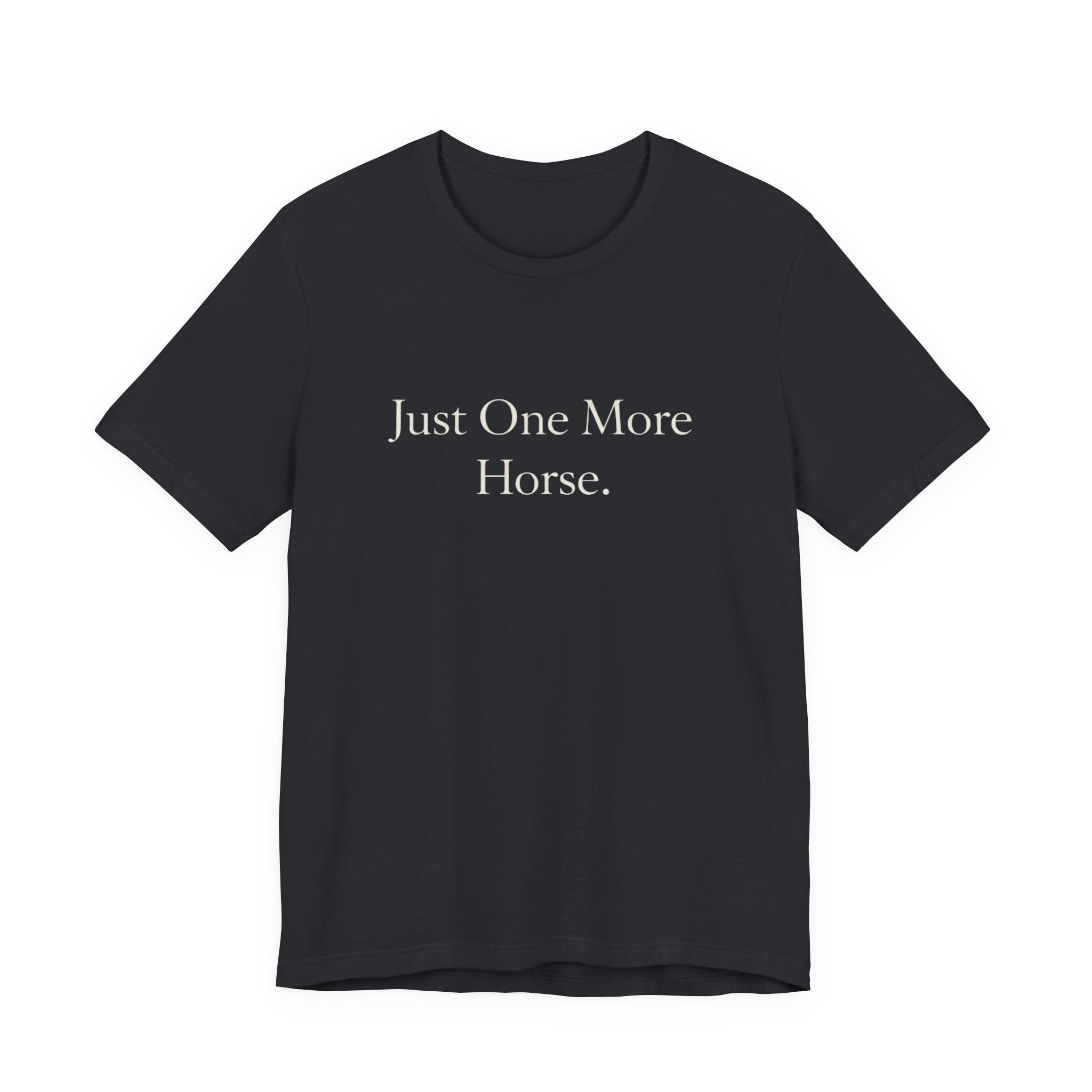 Just One More Horse Tee