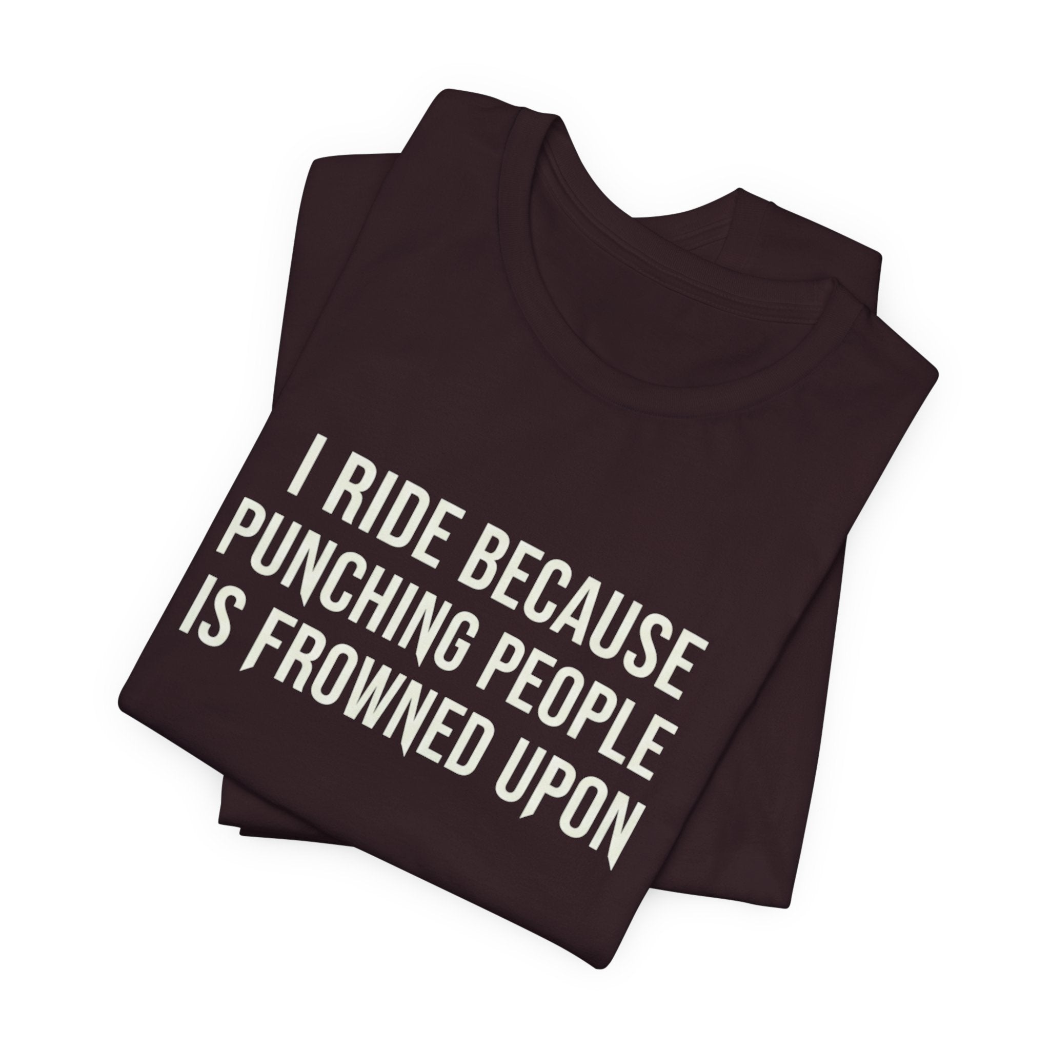 I Ride Because Punching People Is Frowned Upon
