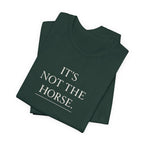 It's Not The Horse.