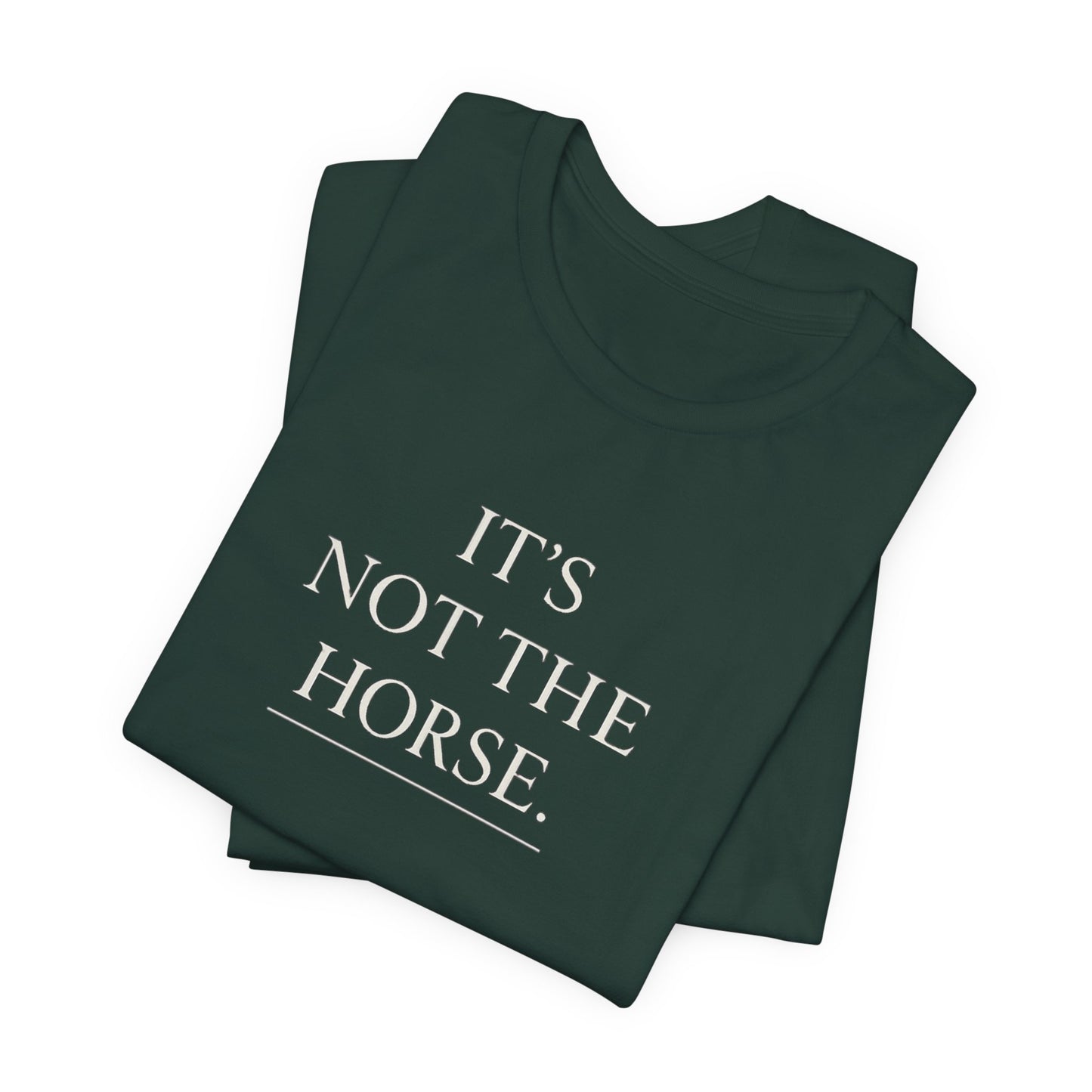 T-Shirt — "It's Not The Horse." Minimalist Equestrian Tee