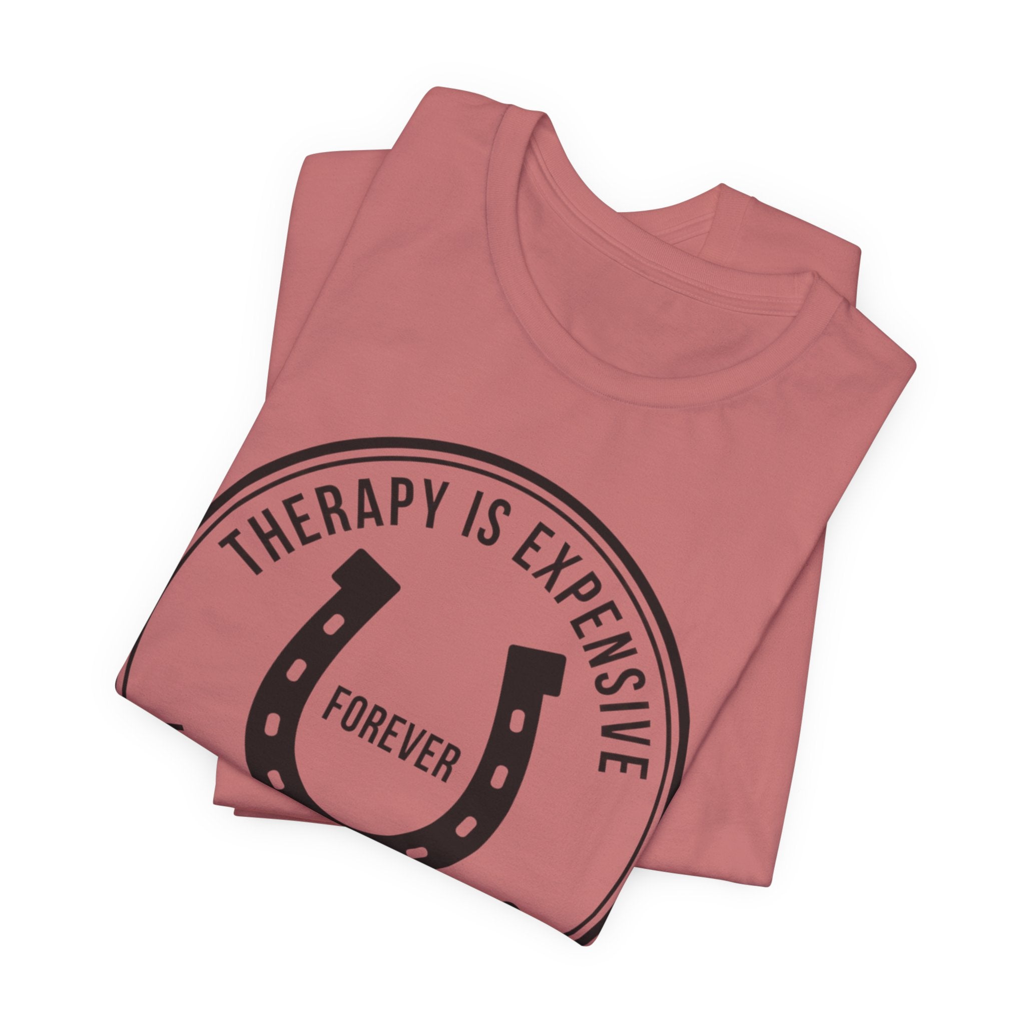 Therapy Is Expensive, Horses Are Forever, Graphic T-Shirt