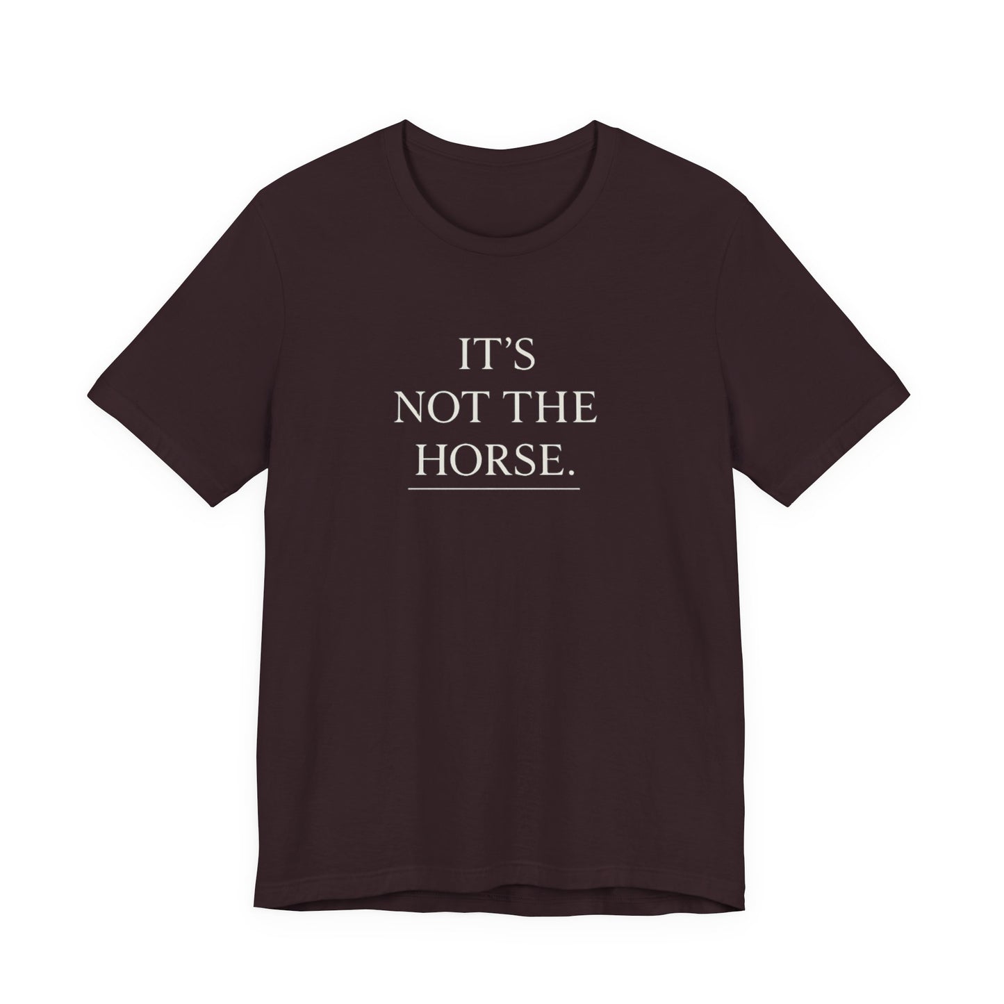 T-Shirt — "It's Not The Horse." Minimalist Equestrian Tee
