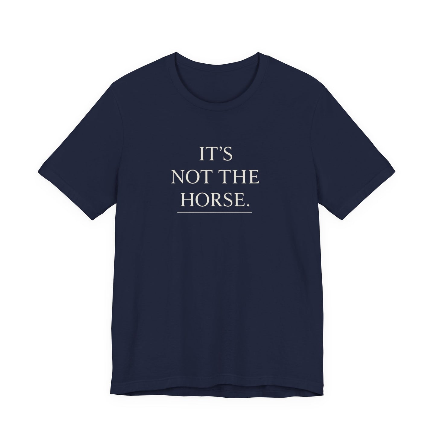 T-Shirt — "It's Not The Horse." Minimalist Equestrian Tee
