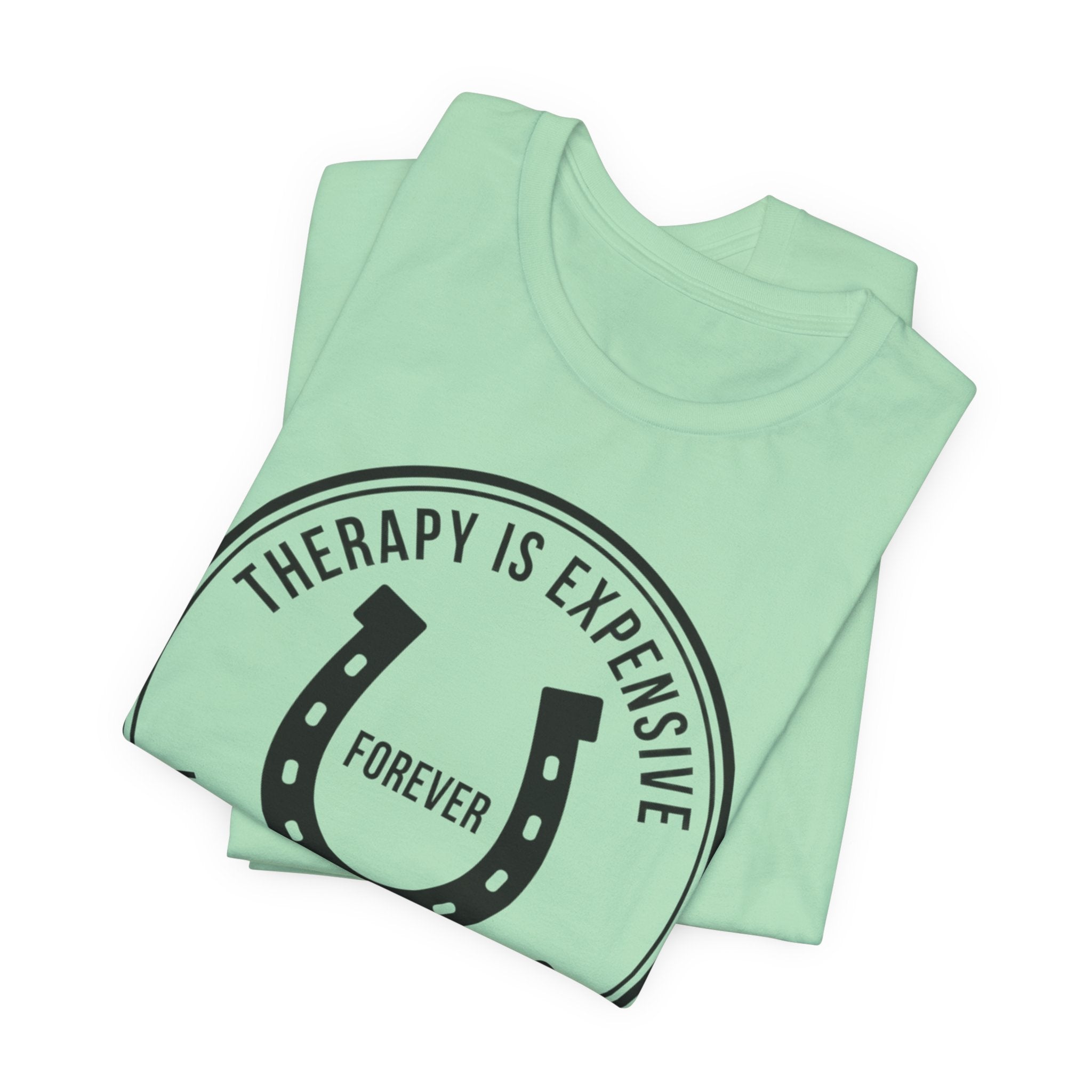 Therapy Is Expensive, Horses Are Forever, Graphic T-Shirt