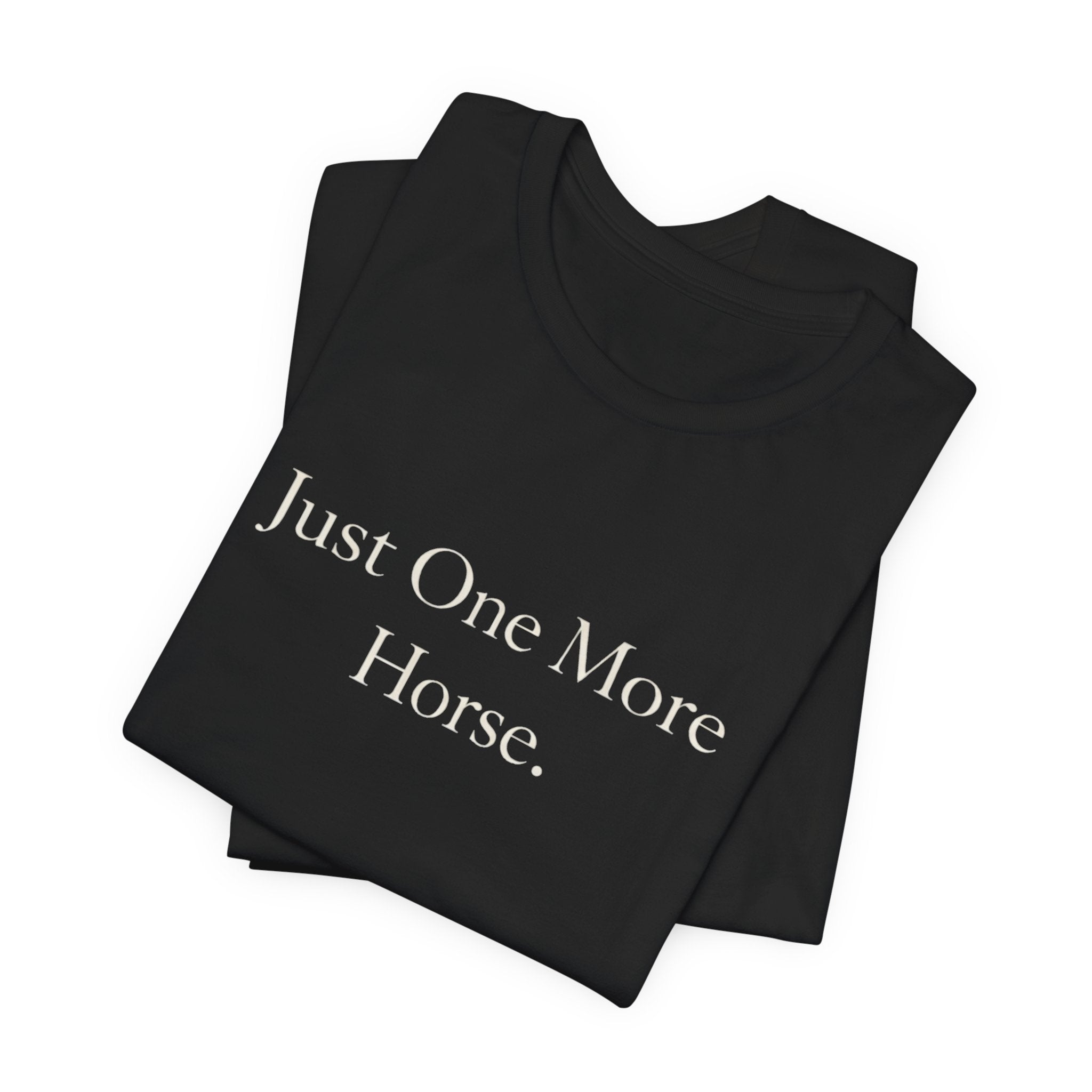 Just One More Horse Tee
