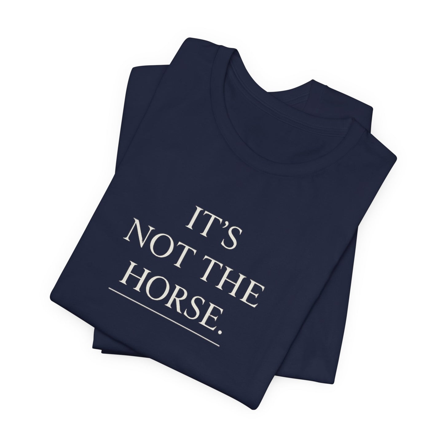 T-Shirt — "It's Not The Horse." Minimalist Equestrian Tee