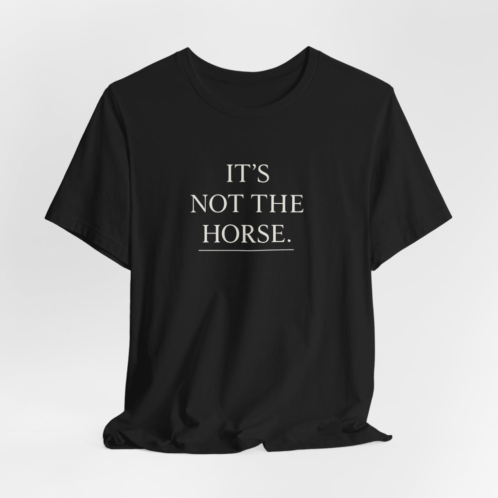 It's Not The Horse.