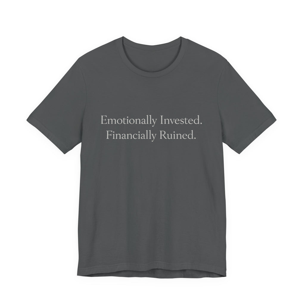 Emotionally Invested. Financially Ruined.