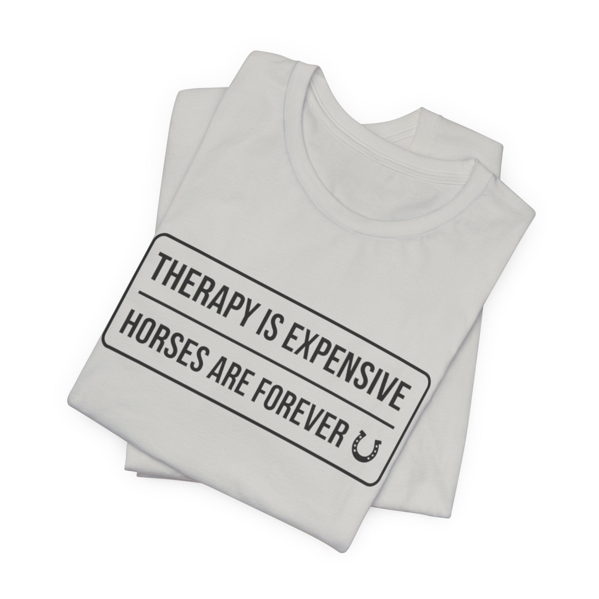Therapy Is Expensive Horses Are Forever T-Shirt