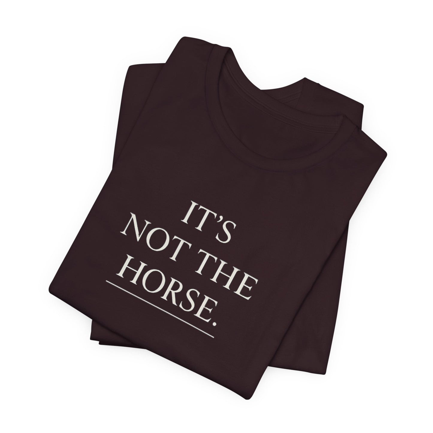 T-Shirt — "It's Not The Horse." Minimalist Equestrian Tee