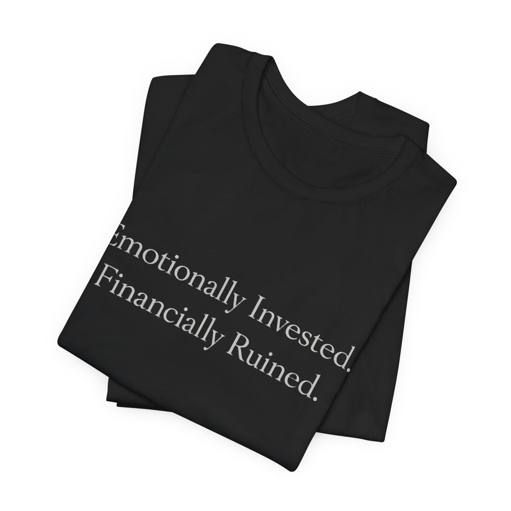 Emotionally Invested. Financially Ruined.