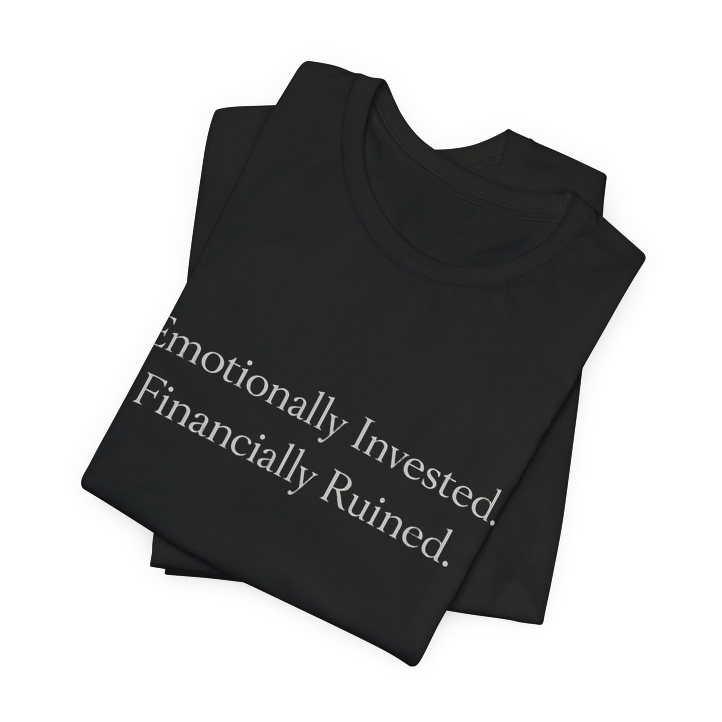 Emotionally Invested. Financially Ruined. Tee