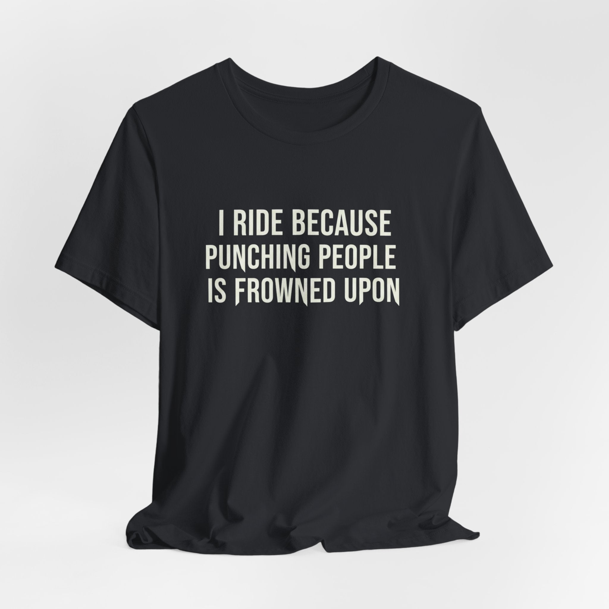 I Ride Because Punching People Is Frowned Upon