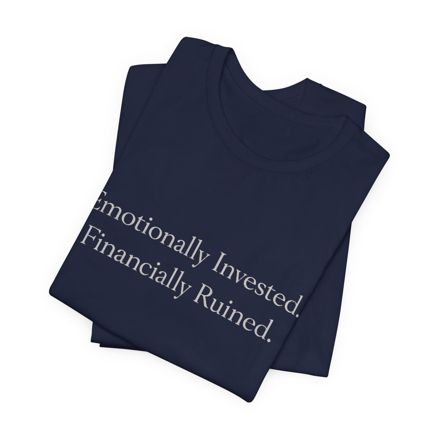 Emotionally Invested. Financially Ruined. Tee