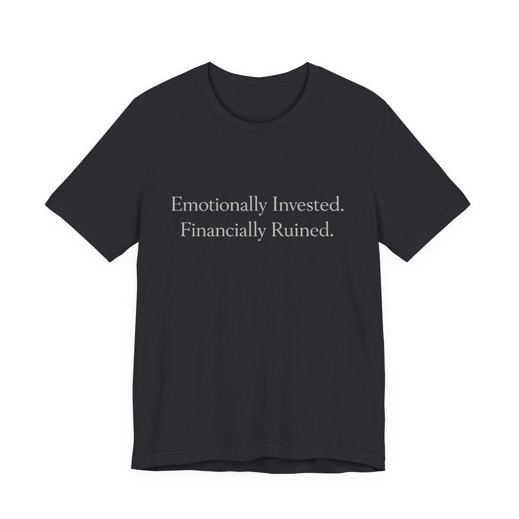 Emotionally Invested. Financially Ruined.