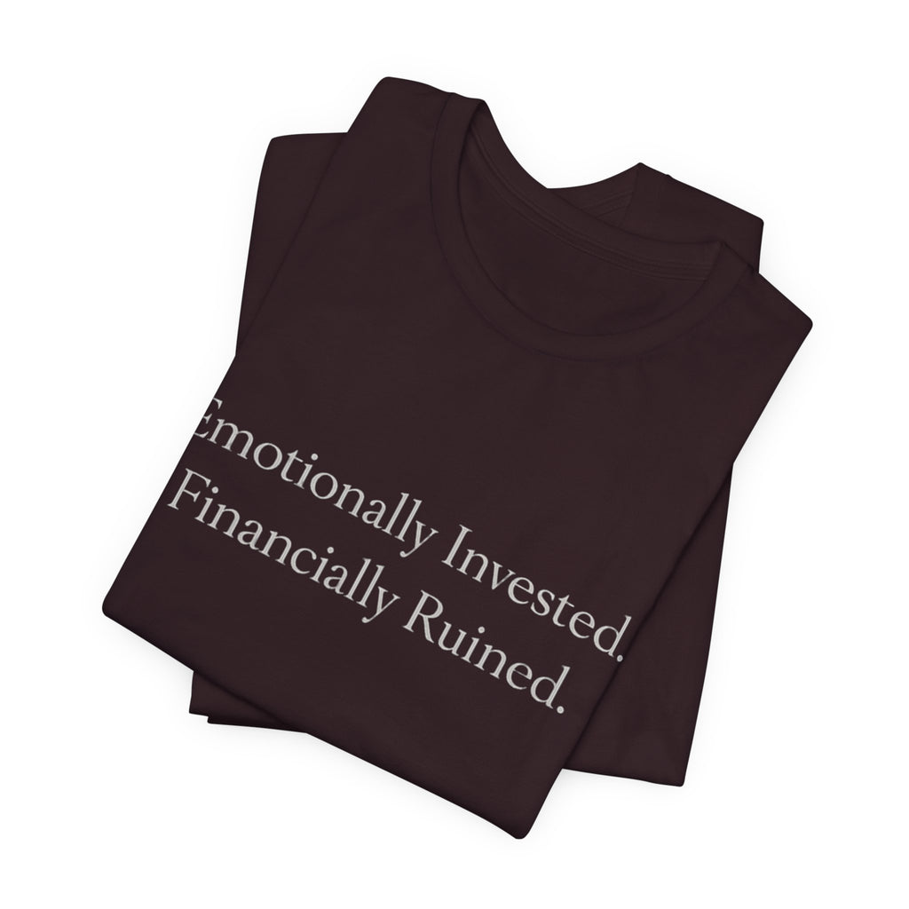 Emotionally Invested. Financially Ruined.