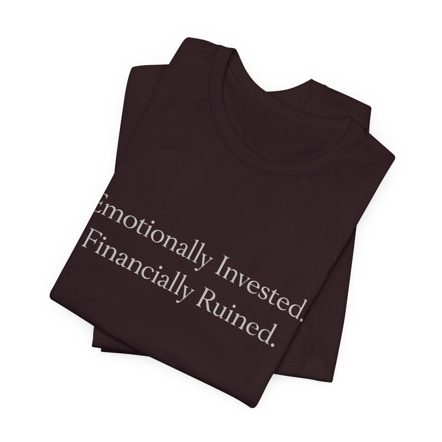 Emotionally Invested. Financially Ruined. Tee