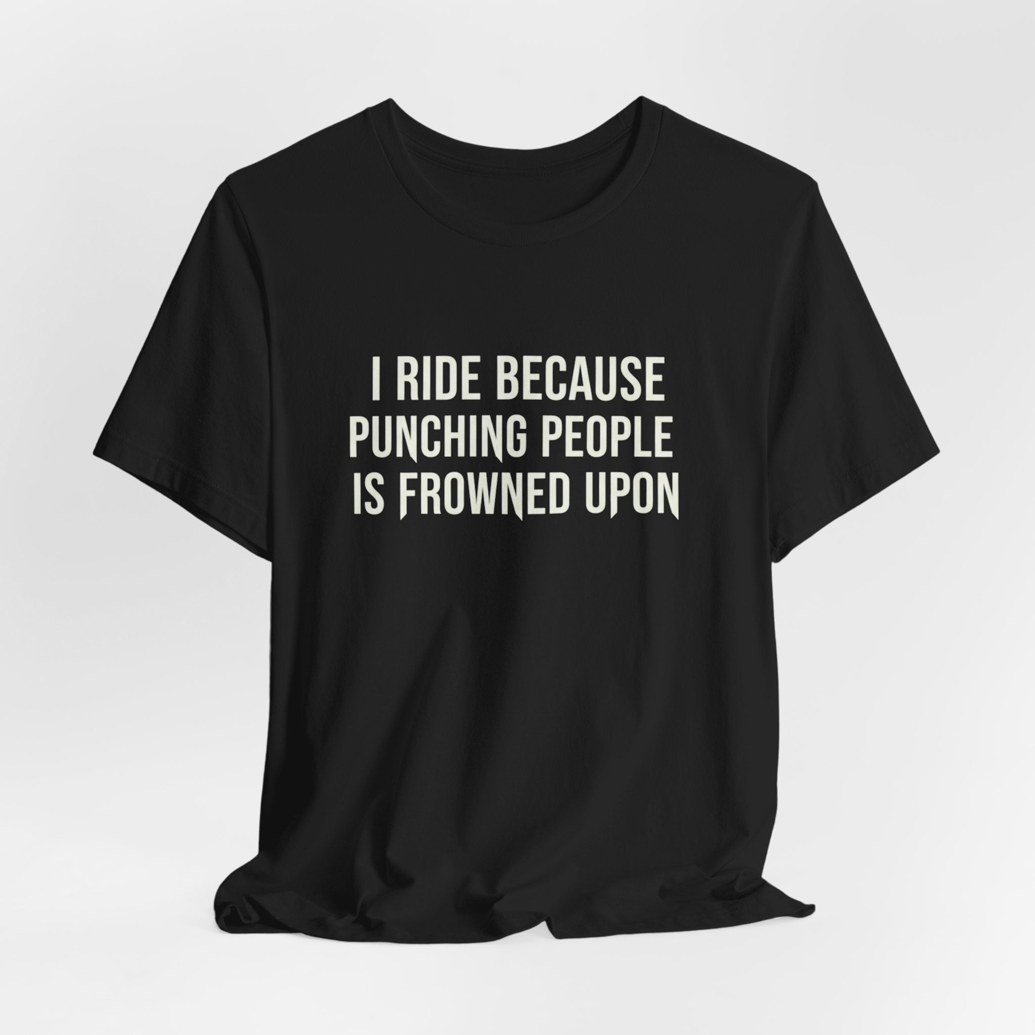 I Ride Because Punching People Is Frowned Upon
