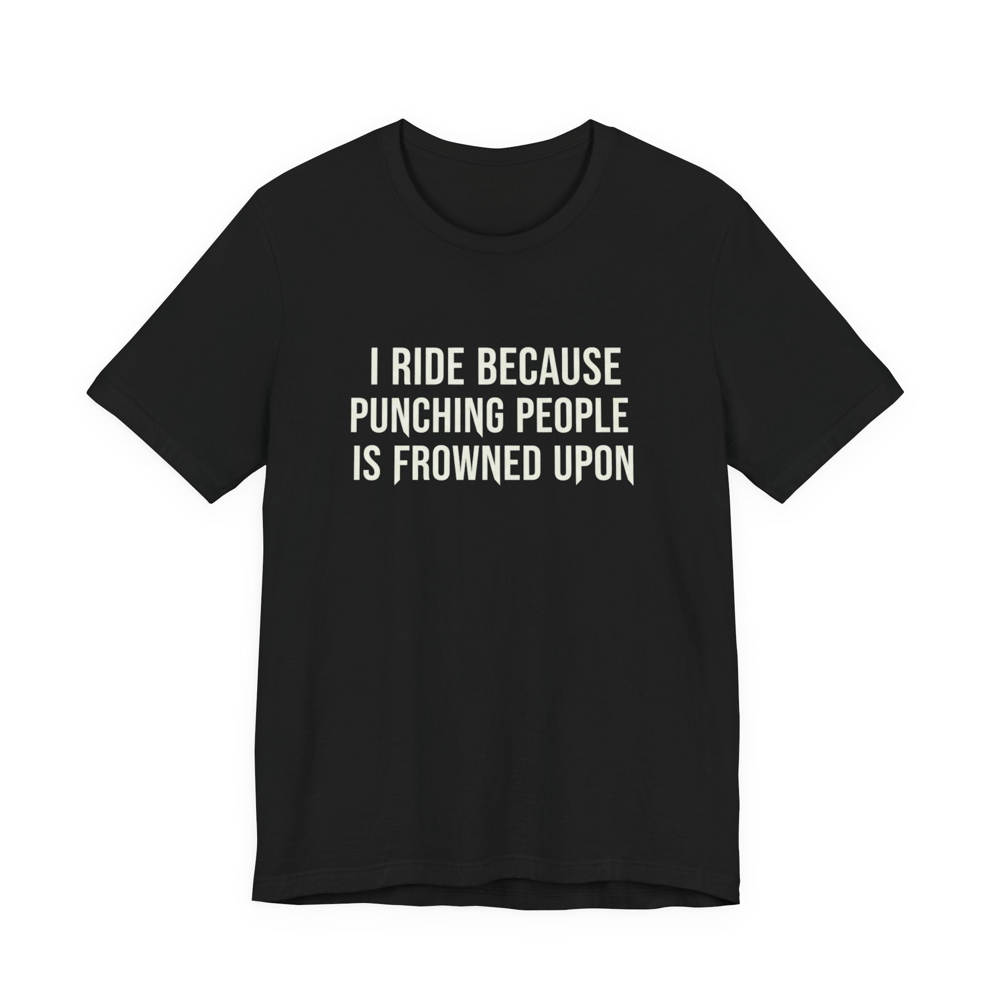 I Ride Because Punching People Is Frowned Upon