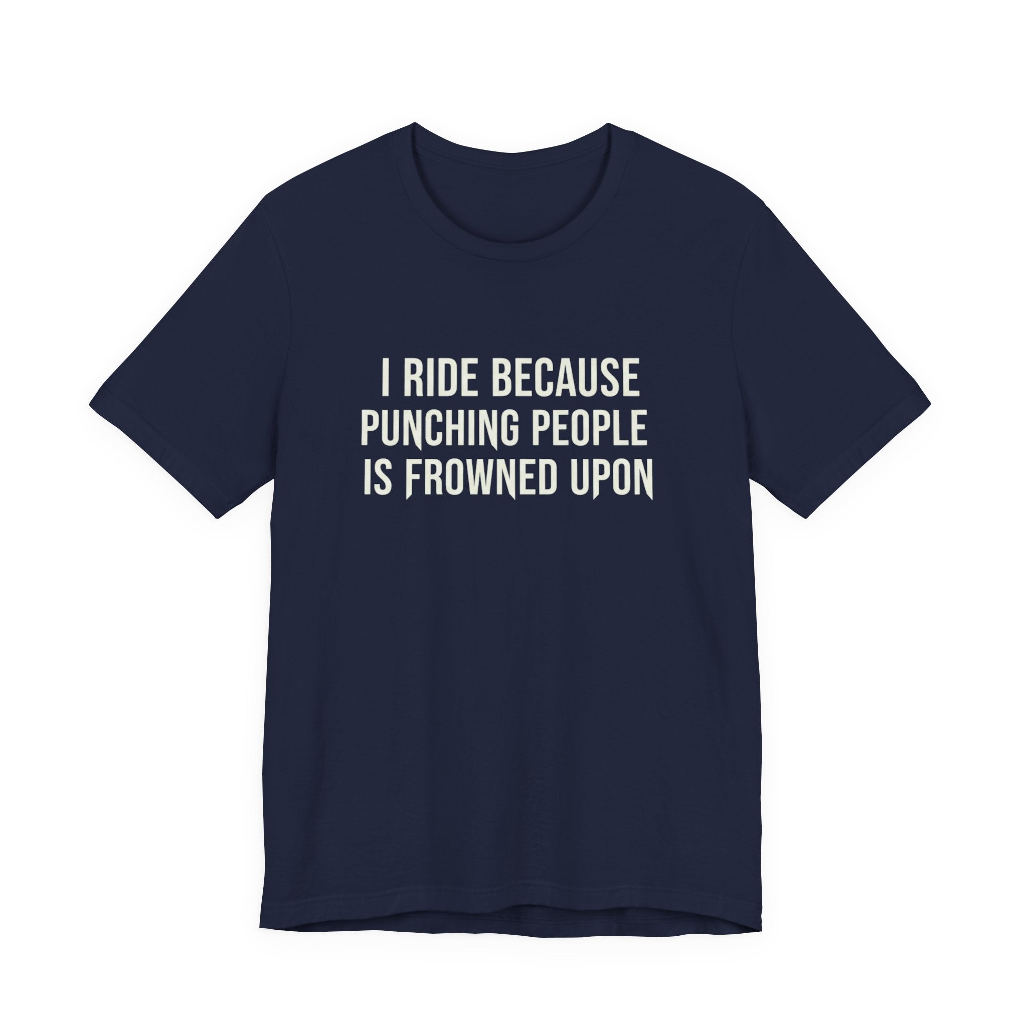 I Ride Because Punching People Is Frowned Upon